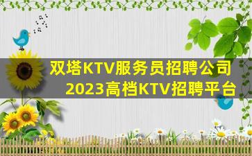 双塔KTV服务员招聘公司2023高档KTV招聘平台